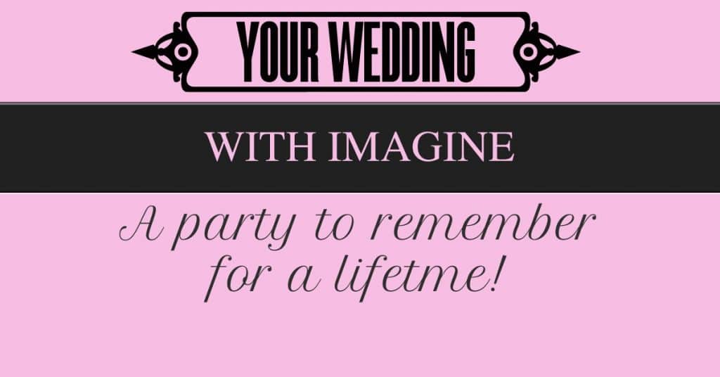 Your wedding with Imagine Wedding & Party Entertainment