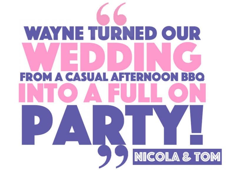 Wayne turned our wedding from a casual afternoon BBQ into a full on party